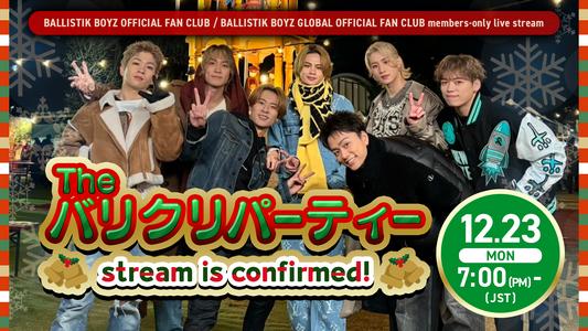 23 Dec. 7:00 p.m.~ BALLISTIK BOYZ GLOBAL OFFICIAL FAN CLUB Member's only Live streaming『バリクリパーティー』